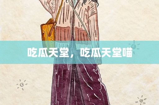 吃瓜天堂，吃瓜天堂喵