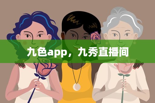 九色app，九秀直播间