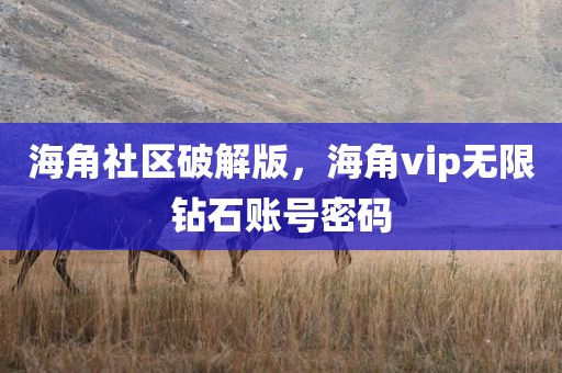 海角社区破解版，海角vip无限钻石账号密码
