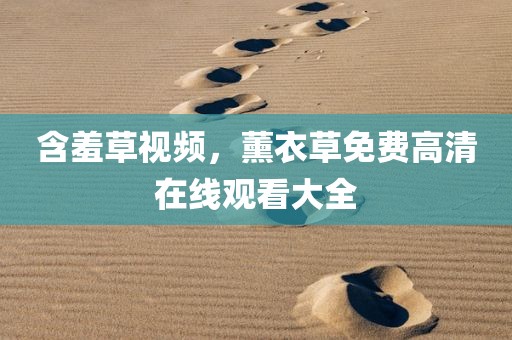 含羞草视频，薰衣草免费高清在线观看大全