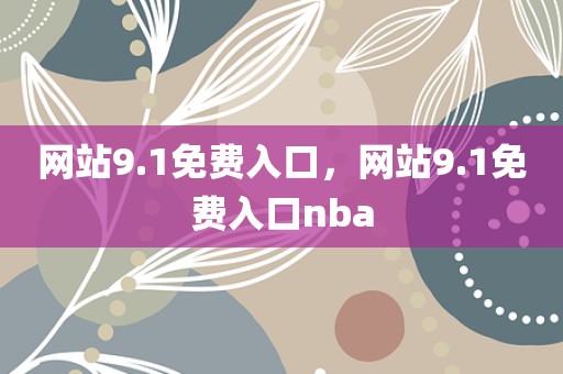 网站9.1免费入口，网站9.1免费入口nba
