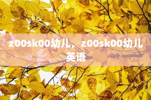 z00sk00幼儿，z00sk00幼儿英语