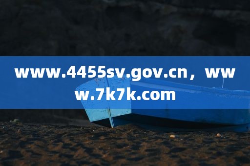 www.4455sv.gov.cn，www.7k7k.com