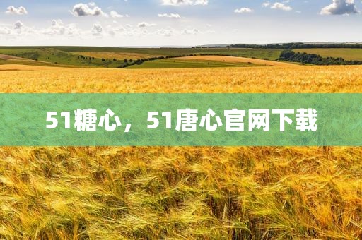 51糖心，51唐心官网下载