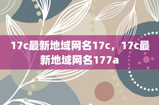 17c最新地域网名17c，17c最新地域网名177a