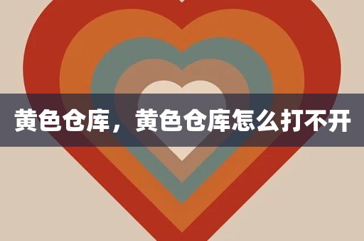 黄色仓库，黄色仓库怎么打不开