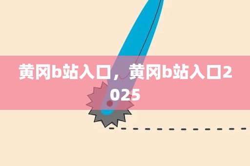 黄冈b站入口，黄冈b站入口2025