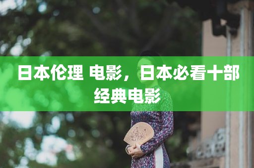 日本伦理 电影，日本必看十部经典电影