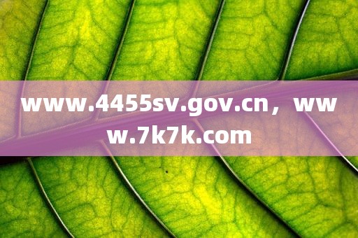 www.4455sv.gov.cn，www.7k7k.com