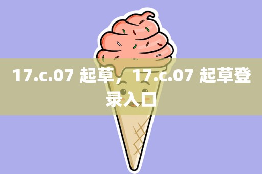 17.c.07 起草，17.c.07 起草登录入口