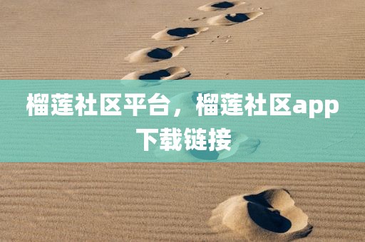 榴莲社区平台，榴莲社区app下载链接