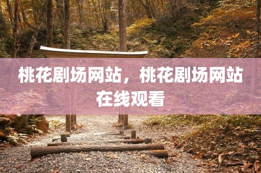 桃花剧场网站，桃花剧场网站在线观看