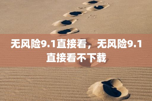 无风险9.1直接看，无风险9.1直接看不下载