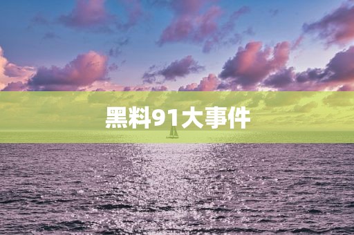 黑料91大事件
