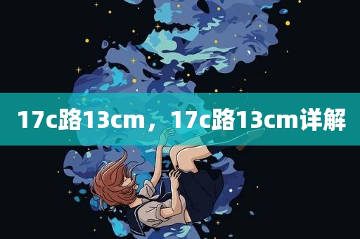 17c路13cm，17c路13cm详解