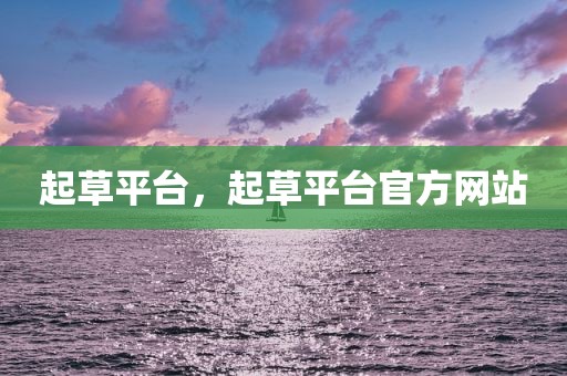 起草平台，起草平台官方网站