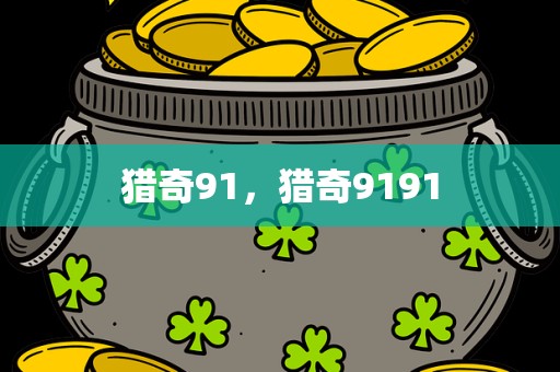 猎奇91，猎奇9191
