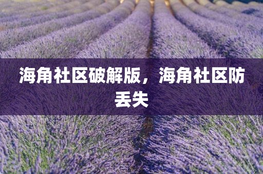 海角社区破解版，海角社区防丢失