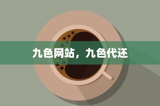 九色网站，九色代还