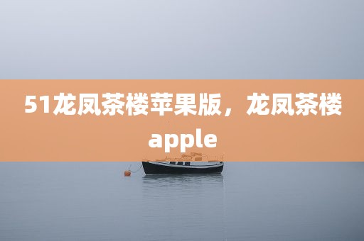51龙凤茶楼苹果版，龙凤茶楼apple
