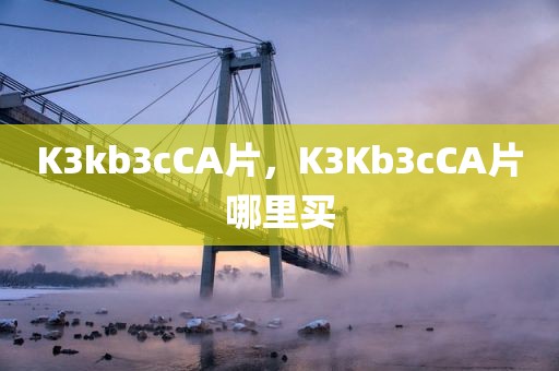K3kb3cCA片，K3Kb3cCA片哪里买