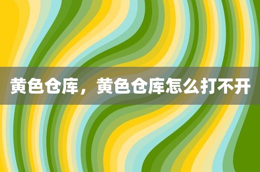 黄色仓库，黄色仓库怎么打不开