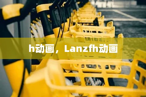 h动画，Lanzfh动画