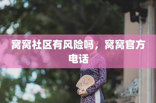 窝窝社区有风险吗，窝窝官方电话