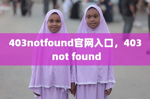 403notfound官网入口，403 not found