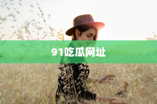 91吃瓜网址