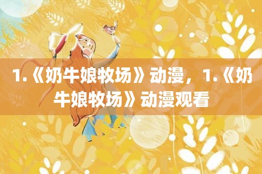 1.《奶牛娘牧场》动漫，1.《奶牛娘牧场》动漫观看