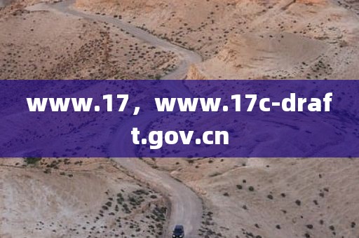 www.17，www.17c-draft.gov.cn