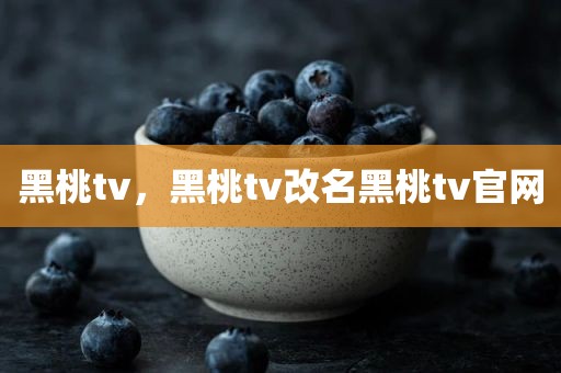 黑桃tv，黑桃tv改名黑桃tv官网