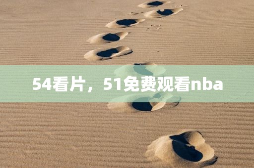 54看片，51免费观看nba