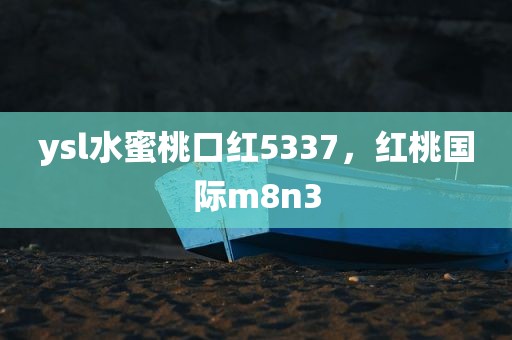 ysl水蜜桃口红5337，红桃国际m8n3