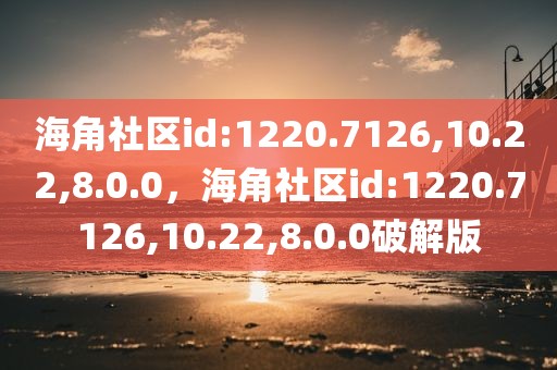 海角社区id:1220.7126,10.22,8.0.0，海角社区id:1220.7126,10.22,8.0.0破解版