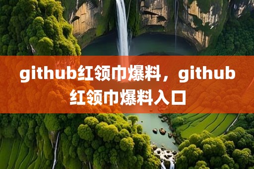 github红领巾爆料，github红领巾爆料入口