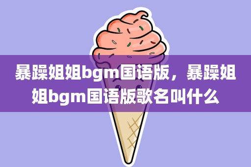 暴躁姐姐bgm国语版，暴躁姐姐bgm国语版歌名叫什么