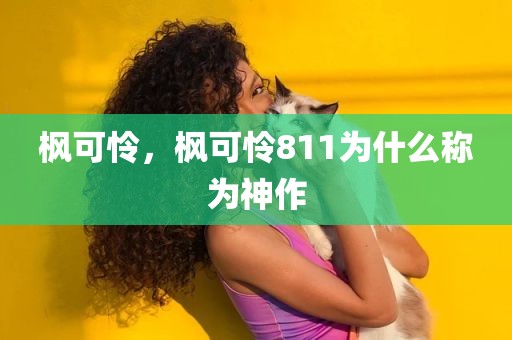 枫可怜，枫可怜811为什么称为神作