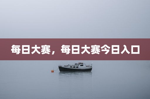 每日大赛，每日大赛今日入口
