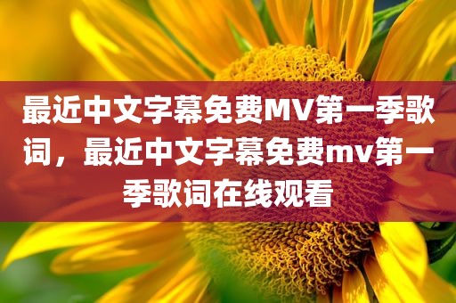 最近中文字幕免费MV第一季歌词，最近中文字幕免费mv第一季歌词在线观看