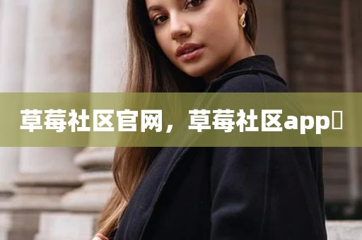 草莓社区官网，草莓社区app 