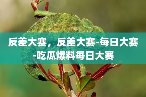 反差大赛，反差大赛-每日大赛-吃瓜爆料每日大赛
