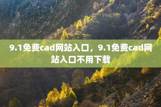 9.1免费cad网站入口，9.1免费cad网站入口不用下载