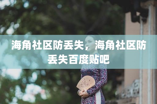 海角社区防丢失，海角社区防丢失百度贴吧