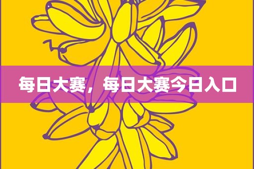 每日大赛，每日大赛今日入口