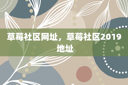 草莓社区网址，草莓社区2019 地址