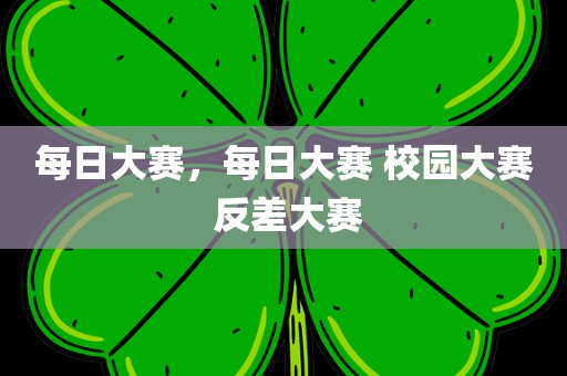 每日大赛，每日大赛 校园大赛 反差大赛
