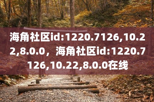 海角社区id:1220.7126,10.22,8.0.0，海角社区id:1220.7126,10.22,8.0.0在线