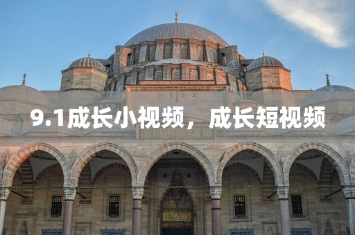 9.1成长小视频，成长短视频